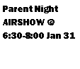 Text Box: Parent NightAIRSHOW @6:30-8:00 Jan 31